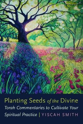 Planting Seeds of the Divine - Yiscah Smith