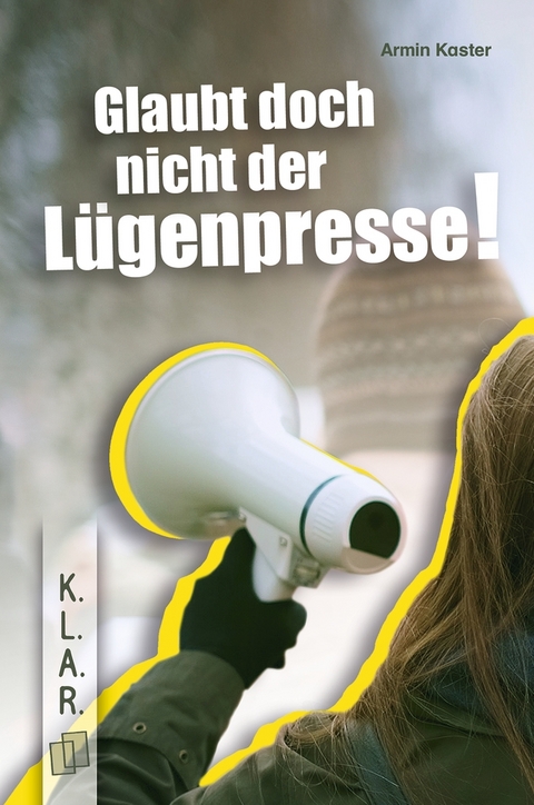 Glaubt doch nicht der Lügenpresse! - Armin Kaster