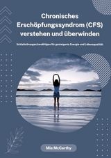 Chronisches Erschöpfungssyndrom (CFS) verstehen und überwinden: Schlafstörungen bewältigen für gesteigerte Energie und Lebensqualität - Mia McCarthy