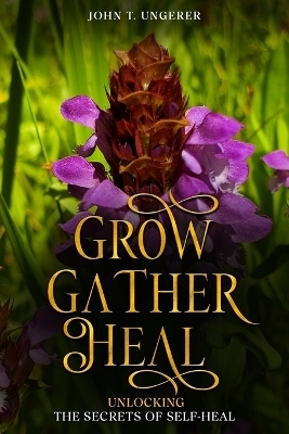 Grow, Gather, Heal - John T Ungerer