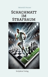 Schachmatt im Strafraum: Das Spiel deines Lebens – Ein Fußball-Schach-Abenteuer - Heinrich Penner