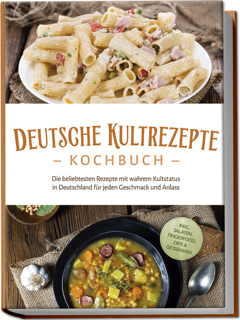 Deutsche Kultrezepte Kochbuch: Die beliebtesten Rezepte mit wahrem Kultstatus in Deutschland für jeden Geschmack und Anlass - inkl. Salaten, Fingerfood, Dips & Getränken - Katrin Ahrends