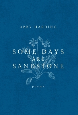 Some Days Are Sandstone - Abby Harding