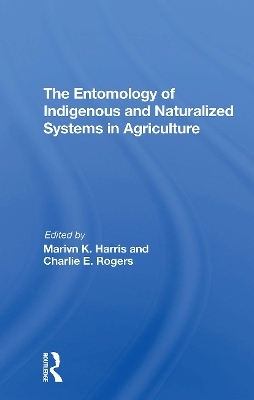 The Entomology Of Indigenous And Naturalized Systems In Agriculture - Marvin K Harris, Charlie E Rogers, Carl Shanks