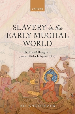 Slavery in the Early Mughal World - Ali Anooshahr