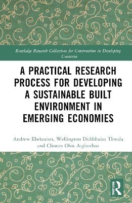 A Practical Research Process for Developing a Sustainable Built Environment in Emerging Economies - Andrew Ebekozien, Clinton Ohis Aigbavboa, Wellington Didibhuku Thwala