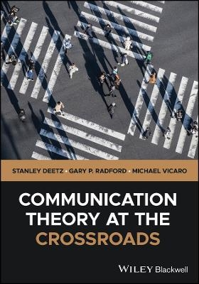 Communication Theory at the Crossroads - Gary Radford, Stanley Deetz, Michael Vicaro