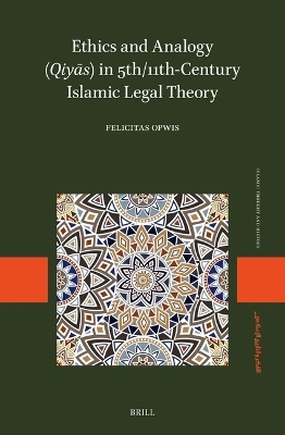 Ethics and Analogy (Qiyās) in 5th/11th Century Islamic Legal Theory - Felicitas Opwis