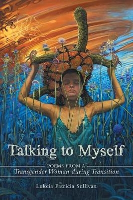 Talking to Myself -  Lukcia Patricia Sullivan