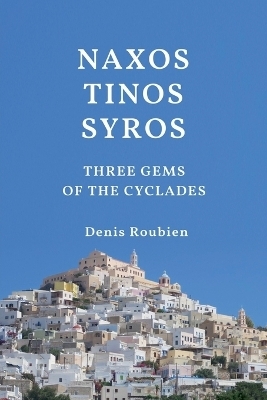 Naxos - Tinos - Syros. Three Gems of the Cyclades - Denis Roubien