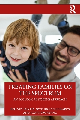 Treating Families on the Spectrum - Britney Fontes, Gwendolyn Edwards, Scott Browning