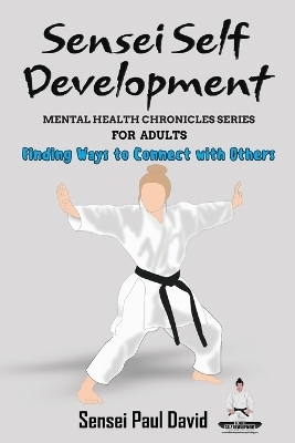 Sensei Self Development - Mental Health Chronicles Series - Finding Ways to Connect with Others - Sensei Paul David