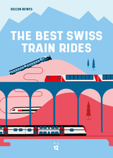 The Best Swiss Train Rides - Diccon Bewes