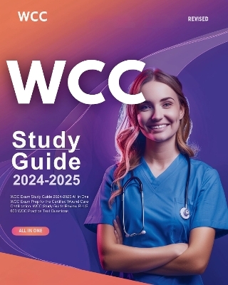 WCC Exam Study Guide 2024-2025 All in One WCC Exam Prep for the Certified Wound Care Certification. WCC Study Guide Review PLUS 600 WCC Practice Test Questions - Arthur Lewis