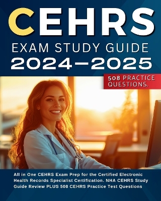 CEHRS Exam Study Guide 2024-2025 All in One CEHRS Exam Prep for the Certified Electronic Health Records Specialist Certification. NHA CEHRS Study Guide Review PLUS 508 CEHRS Practice Test Questions - Stephnie Theolyn