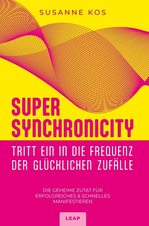 SUPER SYNCHRONICITY - Tritt ein in die Frequenz der glücklichen Zufälle - Susanne Kos