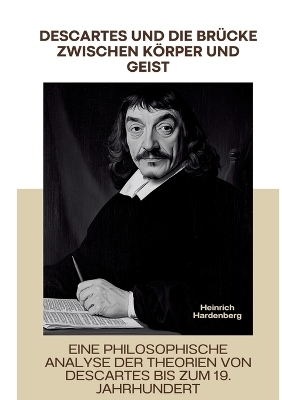 Descartes und die Brücke zwischen Körper und Geist - Heinrich Hardenberg