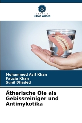 Ätherische Öle als Gebissreiniger und Antimykotika - Mohammed Asif Khan, Fauzia Khan, Sunil Dhaded