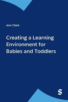 Creating a Learning Environment for Babies and Toddlers - Ann Clare