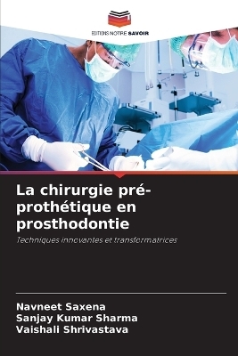 La chirurgie pré-prothétique en prosthodontie - Navneet Saxena, Sanjay Kumar Sharma, Vaishali Shrivastava