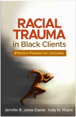 Racial Trauma in Black Clients - Jennifer R. Jones-Damis, Kelly N. Moore