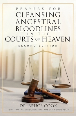 Prayers for Cleansing Ancestral Bloodlines in the Courts of Heaven - Dr Bruce Cook