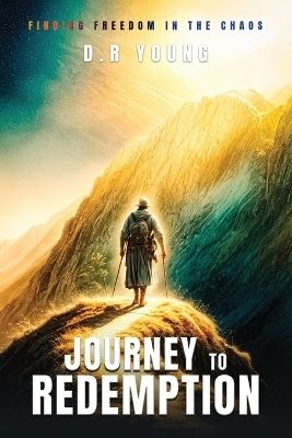 Journey To Redemption Finding Freedom in the Chaos - D R Young