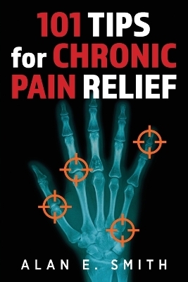 101 Tips for Chronic Pain Relief - Alan E Smith