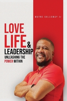 Love Life and Leadership - Wayne Galloway  Jr