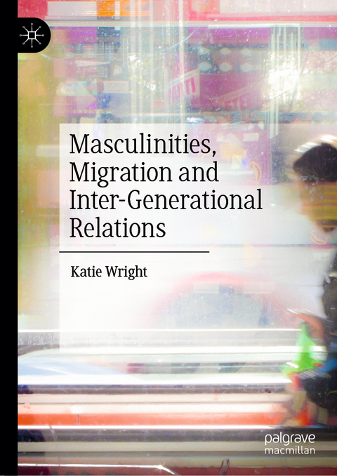 Masculinities, Migration and Inter-Generational Relations - Katie Wright