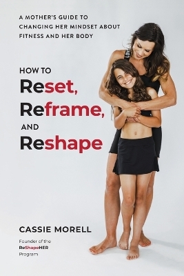 How to Reset, Reframe, and Reshape - Cassie Morell