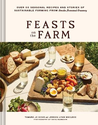 Feasts on the Farm - Tamara Hicks, Jessica MacLeod