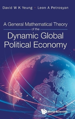 General Mathematical Theory Of The Dynamic Global Political Economy, A - David W K Yeung, Leon A Petrosyan