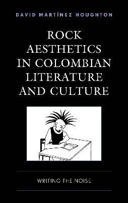 Rock Aesthetics in Colombian Literature and Culture - David Marti´nez Houghton