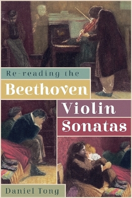 Re-Reading the Beethoven Violin Sonatas - Daniel Tong