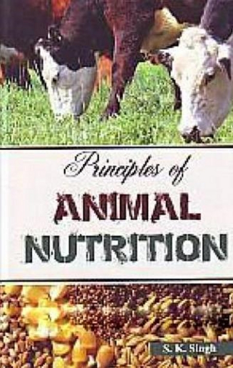 Principles of Animal Nutrition -  S. K. Singh