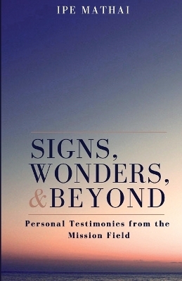 Signs, Wonders, and Beyond - Ipe Mathai