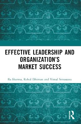 Effective Leadership and Organization’s Market Success - Ila Sharma, Rahul Dhiman, Vimal Srivastava