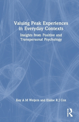 Valuing Peak Experiences in Everyday Contexts - Kay A M Weijers, Elaine R J Cox