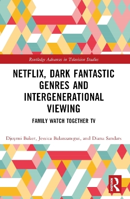 Netflix, Dark Fantastic Genres and Intergenerational Viewing - Djoymi Baker, Jessica Balanzategui, Diana Sandars