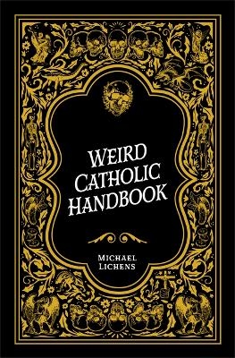 Weird Catholic Handbook - Michael J Lichens