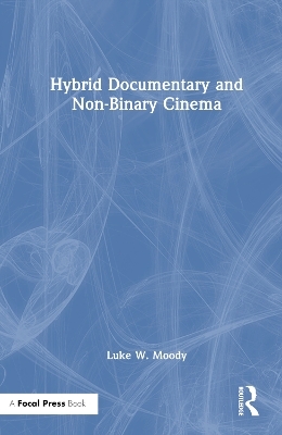 Hybrid Documentary and Non-Binary Cinema - Luke W. Moody