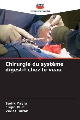 Chirurgie du système digestif chez le veau - Sadık Yayla, Engin Kilic, Vedat Baran