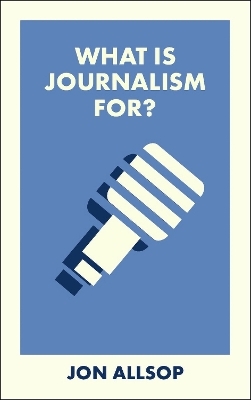 What Is Journalism For? - Jon Allsop