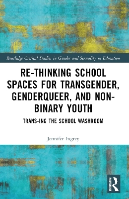 Rethinking School Spaces for Transgender, Non-binary, and Gender Diverse Youth - Jennifer Ingrey