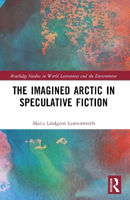 The Imagined Arctic in Speculative Fiction - Maria Lindgren Leavenworth