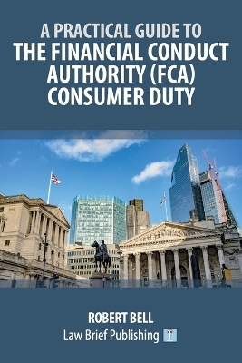 A Practical Guide to the Financial Conduct Authority (FCA) Consumer Duty - Robert Bell