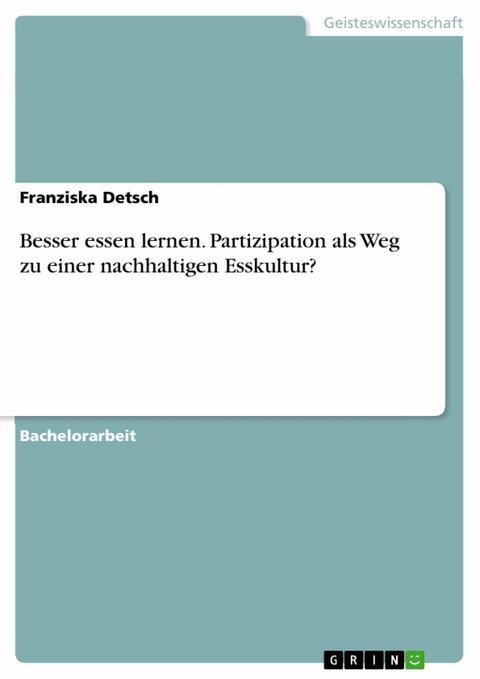 Besser essen lernen. Partizipation als Weg zu einer nachhaltigen Esskultur? - Franziska Detsch