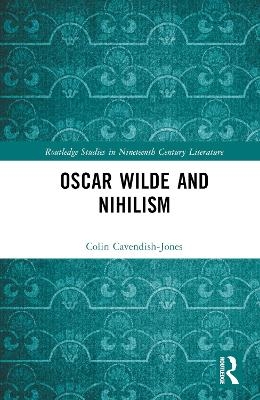 Oscar Wilde and Nihilism - Colin Cavendish-Jones