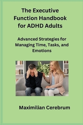 The Executive Function Handbook for ADHD Adults - Maximilian Cerebrum